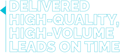 Delivered high-quality, high-volume leads on time